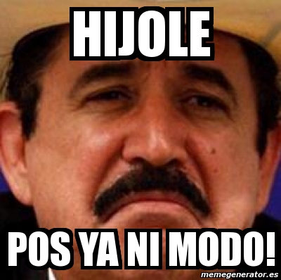 Hijole - ni modo. Mexican slang words